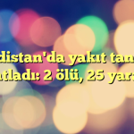 Hindistan'da yakıt tankeri patladı: 2 ölü, 25 yaralı