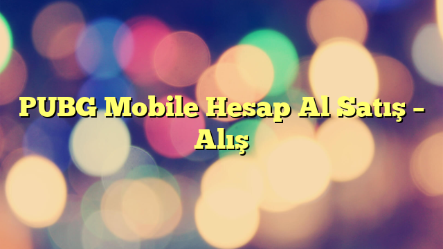 PUBG Mobile Hesap Al Satış – Alış