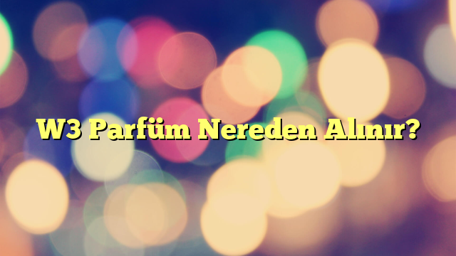W3 Parfüm Nereden Alınır?